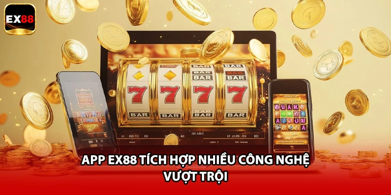 App EX88 tích hợp nhiều công nghệ vượt trội