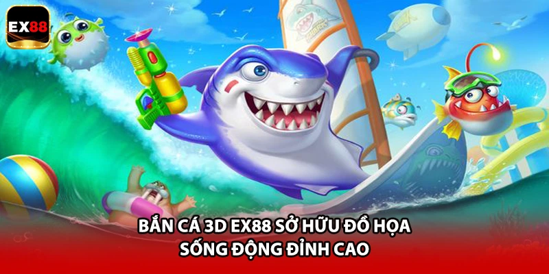 Bắn cá 3D EX88 sở hữu đồ họa sống động đỉnh cao
