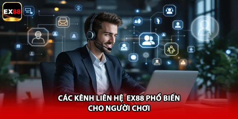 Các kênh liên hệ EX88 phổ biến cho người chơi