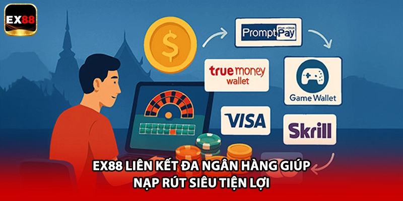 EX88 liên kết đa ngân hàng giúp nạp rút siêu tiện lợi