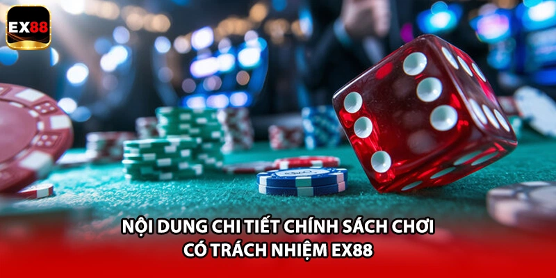 Nội dung chi tiết chính sách chơi có trách nhiệm EX88
