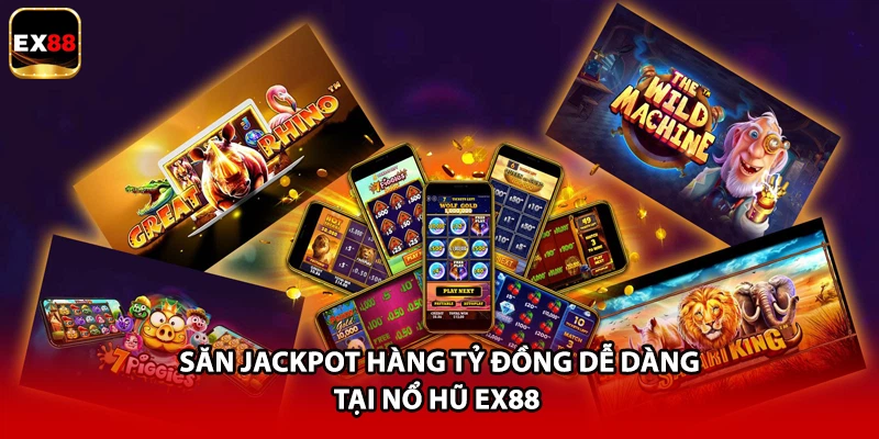 Săn Jackpot hàng tỷ đồng dễ dàng tại nổ hũ EX88 