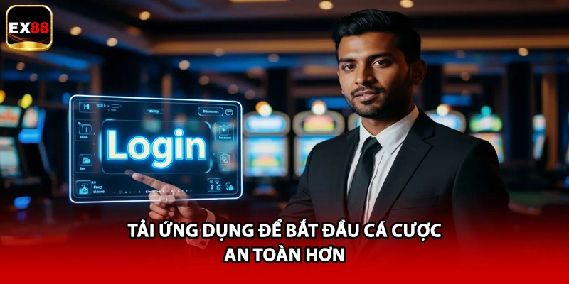 Tải ứng dụng để bắt đầu cá cược an toàn hơn