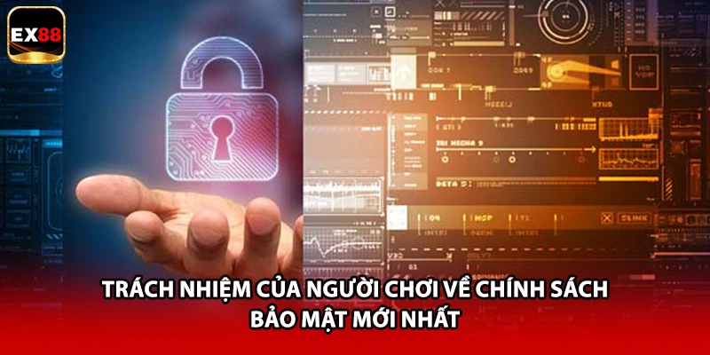 Trách nhiệm của người chơi về chính sách bảo mật mới nhất