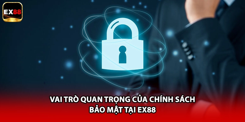 Vai trò quan trọng của chính sách bảo mật tại EX88